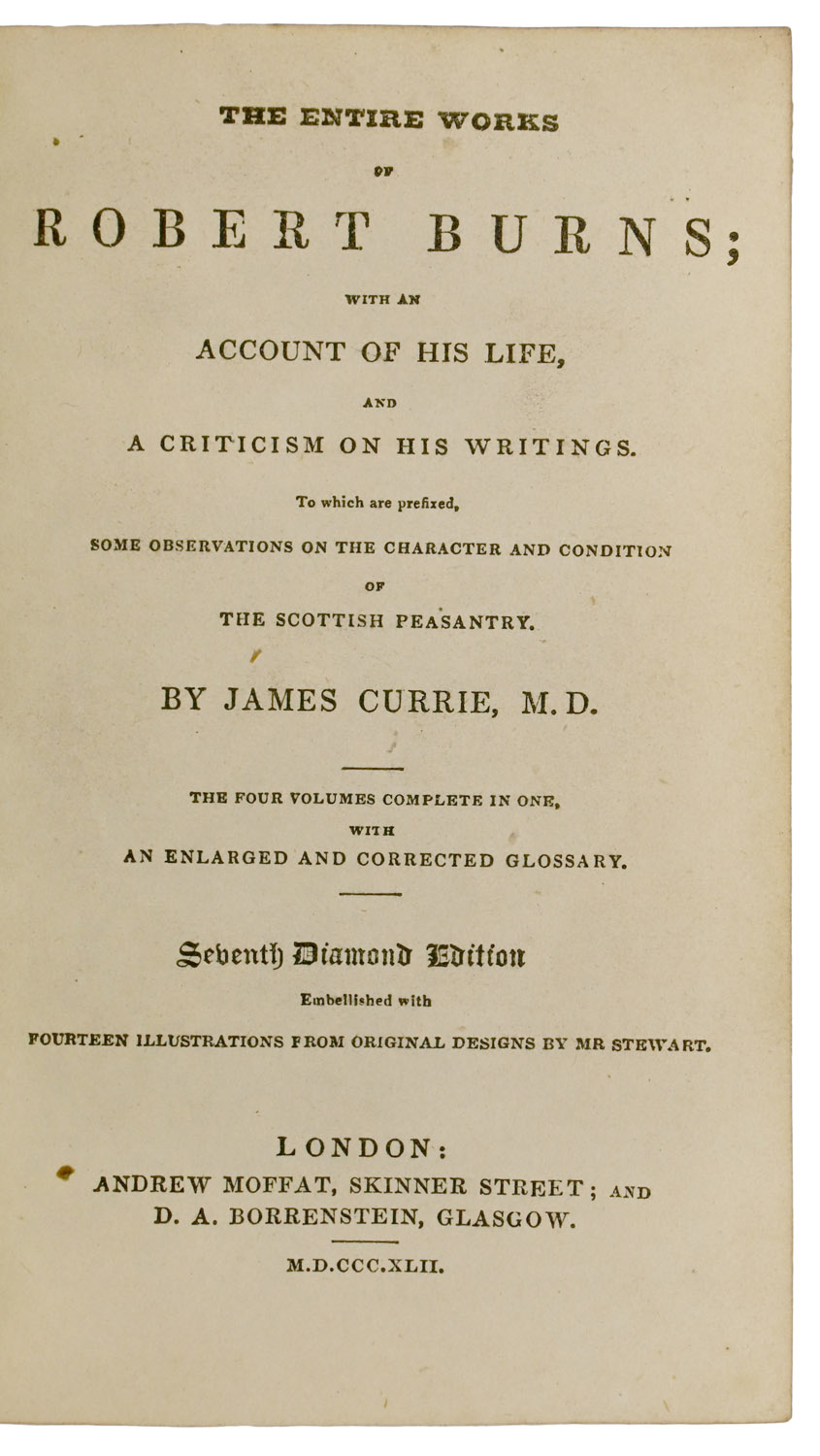 The Entire Works of Robert Burns. With an account of his life, and a criticism on his writings... by James Currie, M.D. The four volumes complete in one, with an enlarged and corrected glossary. Seventh Diamond Edition. Embellished with Fourteen Illustrations from Original Designs by Mr Stewart.