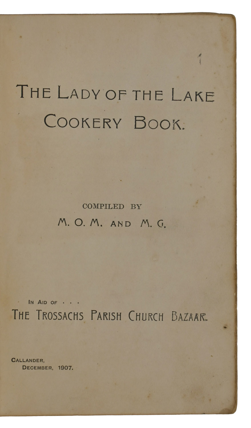 The Lady of the Lake Cookery Book. Compiled by M.O.M. and M.G. in aid of The Trossachs Parish Church Bazaar.