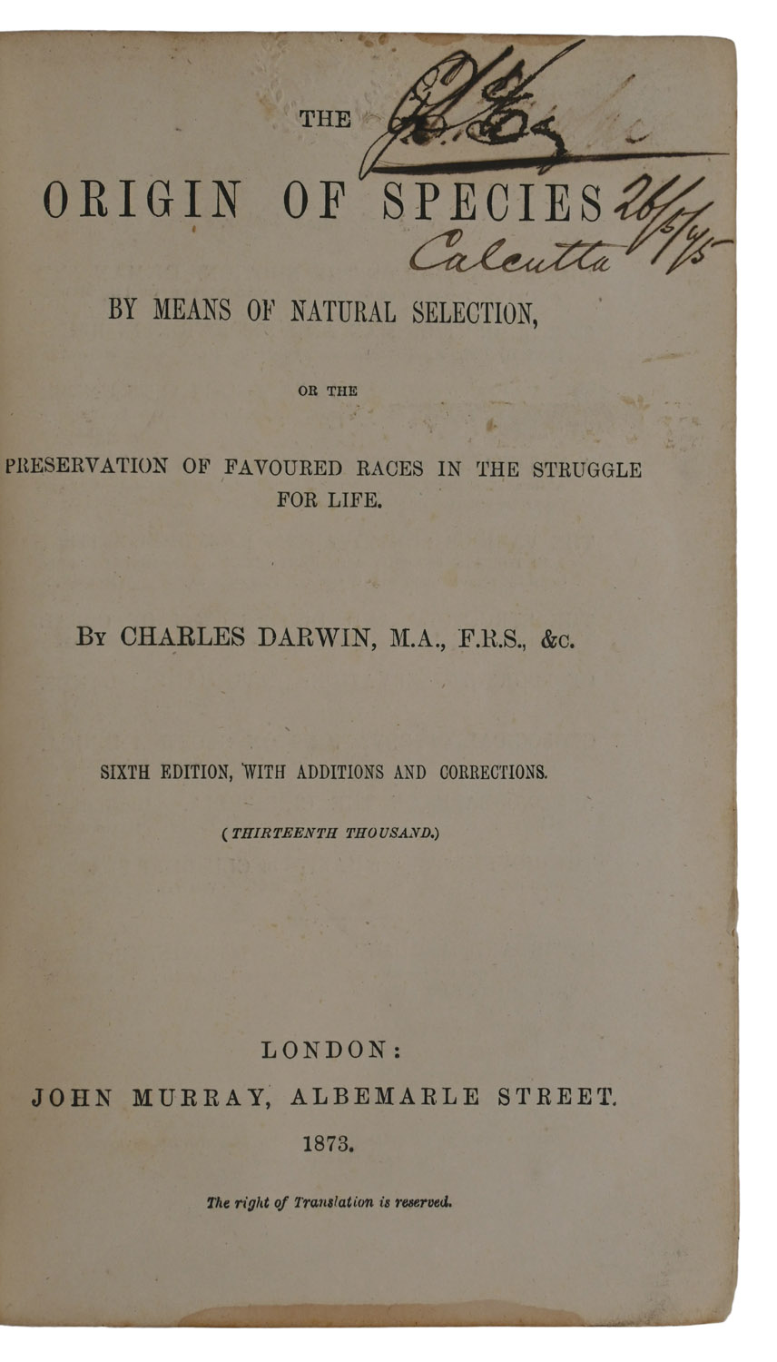 The Origin of Species by means of Natural Selection, or the Preservation of Favoured Races in the Struggle for Life. Sixth edition, with additions and correction. (Thirteenth thousand.)