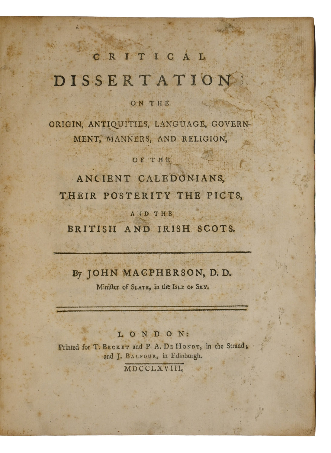 Critical Dissertations on the Origin, Antiquities, Language, Government, Manners, and Religion, of the Ancient Caledonians, Their Posterity the Picts, and the British and Irish Scots.