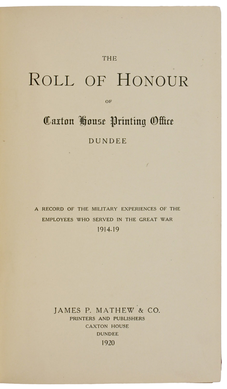 The Roll of Honour of The Caxton House Printing Office, Dundee. A Record of the Military Experiences of the Employees who served in the Great War 1914-19.