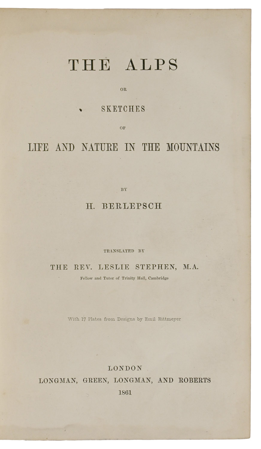 The Alps, or Sketches of Life and Nature in the Mountains. Translated by the Rev. Leslie Stephen, M.A. With 17 Plates from Designs by Emil Rittmeyer.