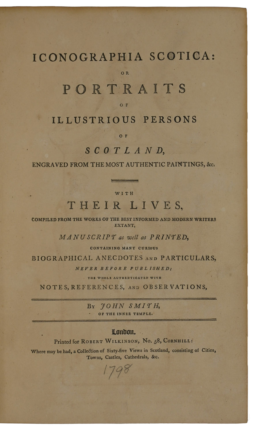 Iconographia Scotica: or Portraits of Illustrious Persons of Scotland, Engraved from the most authentic paintings, &c. With their Lives, compiled from the works of the best informed and modern writers extant, manuscript as well as printed...