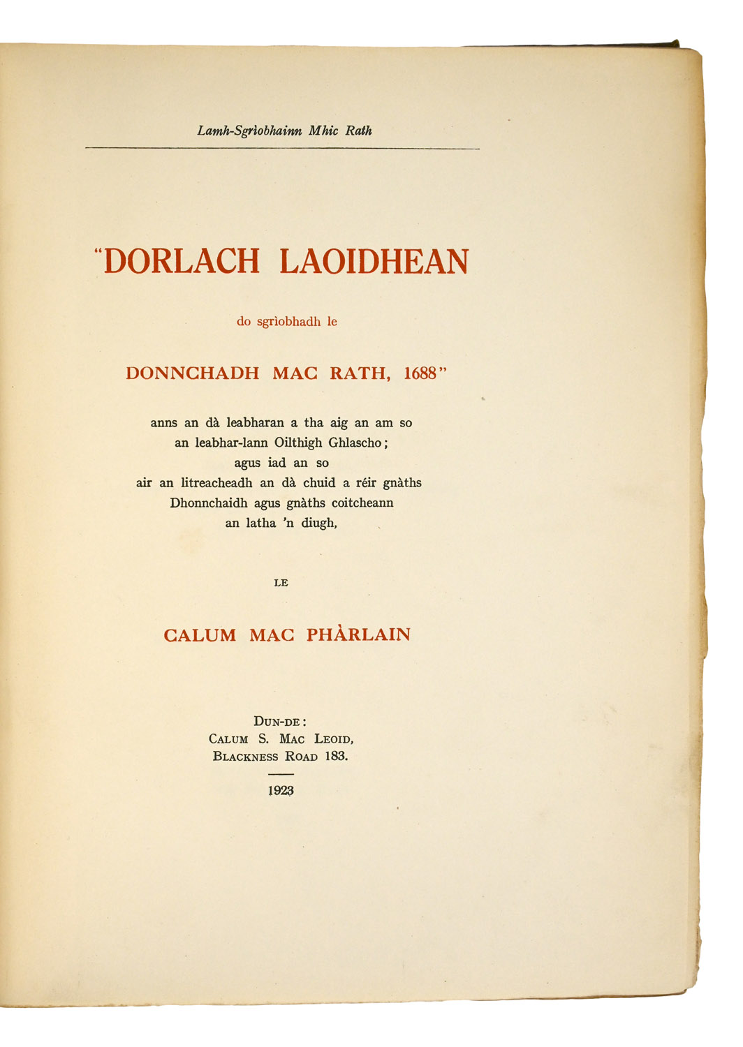 Lamh-Sgriobhainn Mhic Rath. "Dorlach Laoidhean do sgrìobhadh le Donnchadh Mac Rath, 1688" anns an dà leabharan a tha aig an am so an leabhar-lann Oilthigh Ghlascho; agus iad an so air an litreacheadh an dàchuid a réir gnàths Dhonnchaidh agus gnàths coitcheann an latha 'n diugh, le Calum Mac Phàrlain.